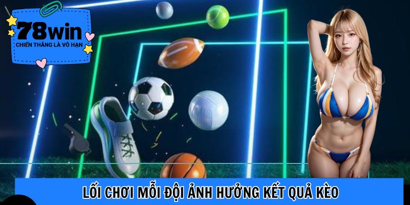 Lối chơi mỗi đội ảnh hưởng kết quả kèo